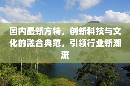 国内最新方特，创新科技与文化的融合典范，引领行业新潮流
