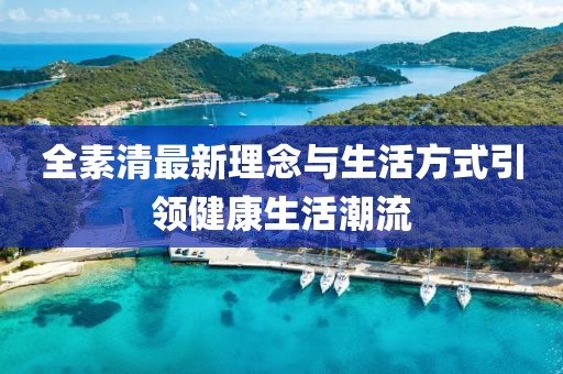 全素清最新理念与生活方式引领健康生活潮流