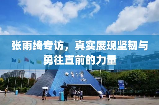 张雨绮专访，真实展现坚韧与勇往直前的力量