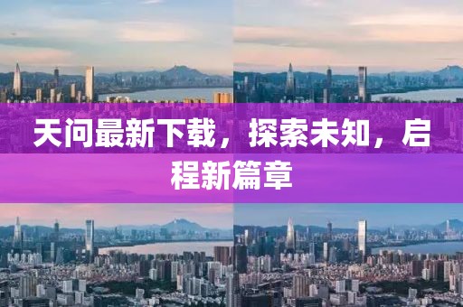 天问最新下载，探索未知，启程新篇章