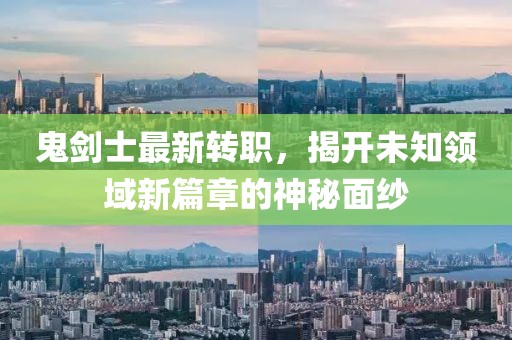 鬼剑士最新转职，揭开未知领域新篇章的神秘面纱