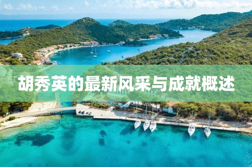 胡秀英的最新风采与成就概述