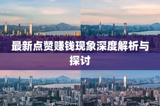 最新点赞赚钱现象深度解析与探讨