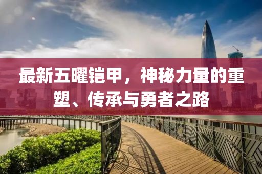 最新五曜铠甲，神秘力量的重塑、传承与勇者之路