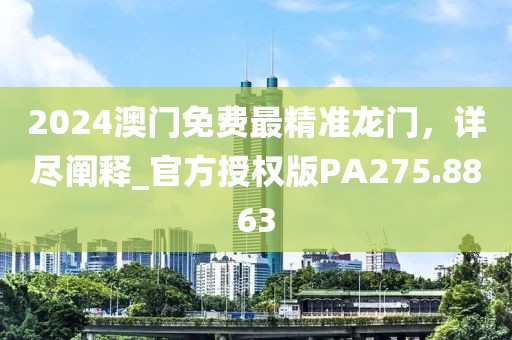 2024澳门免费最精准龙门，详尽阐释_官方授权版PA275.8863