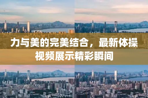 力与美的完美结合，最新体操视频展示精彩瞬间