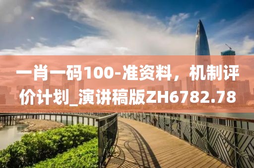 一肖一码100-准资料，机制评价计划_演讲稿版ZH6782.78