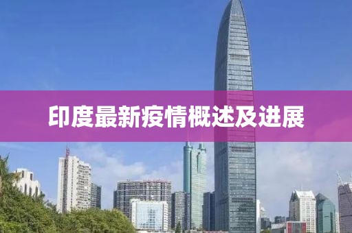 印度最新疫情概述及进展