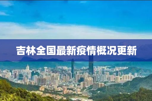 吉林全国最新疫情概况更新