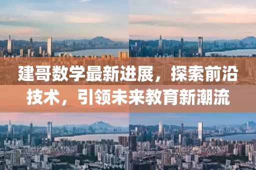 建哥数学最新进展，探索前沿技术，引领未来教育新潮流