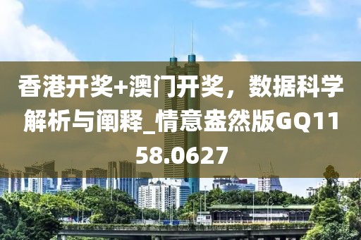 香港开奖+澳门开奖，数据科学解析与阐释_情意盎然版GQ1158.0627