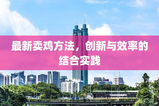 最新卖鸡方法，创新与效率的结合实践