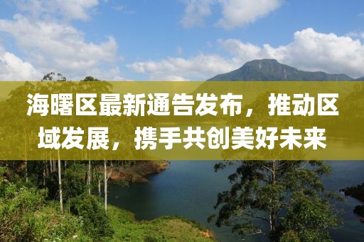 海曙区最新通告发布，推动区域发展，携手共创美好未来