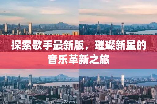 探索歌手最新版，璀璨新星的音乐革新之旅