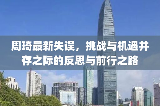 周琦最新失误，挑战与机遇并存之际的反思与前行之路