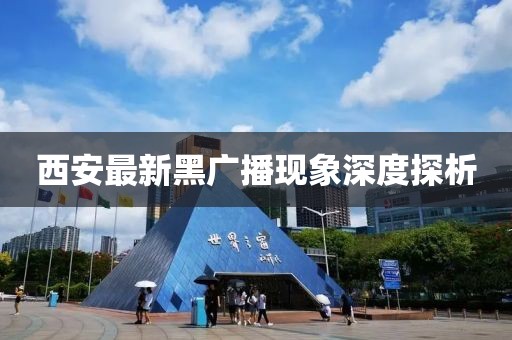 西安最新黑广播现象深度探析