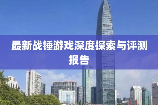 最新战锤游戏深度探索与评测报告