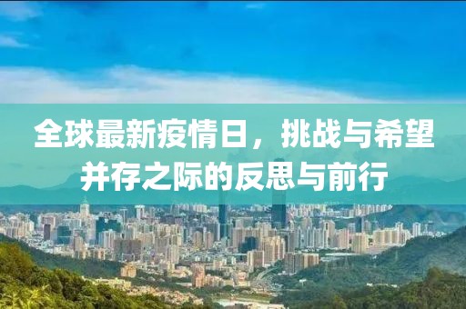 全球最新疫情日，挑战与希望并存之际的反思与前行