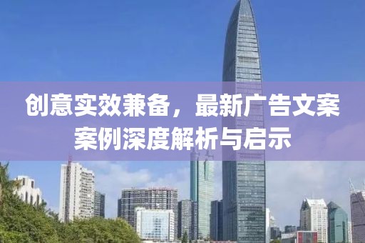 创意实效兼备，最新广告文案案例深度解析与启示