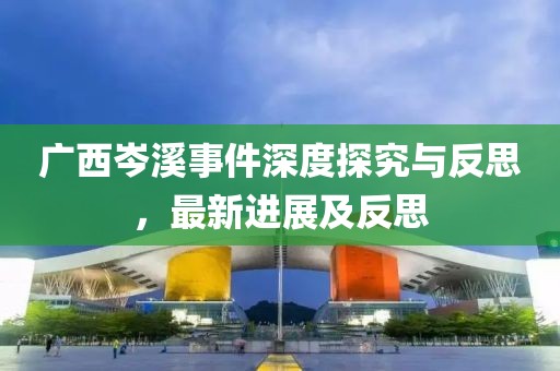 广西岑溪事件深度探究与反思，最新进展及反思