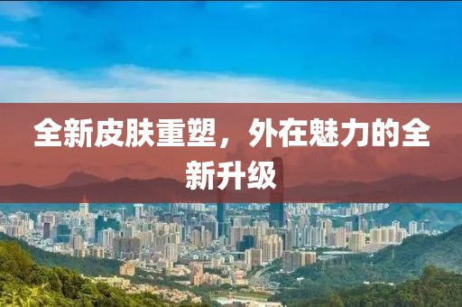 全新皮肤重塑，外在魅力的全新升级