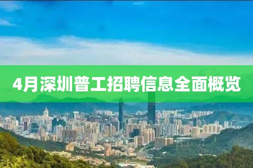 4月深圳普工招聘信息全面概览
