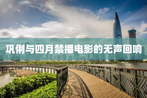 巩俐与四月禁播电影的无声回响