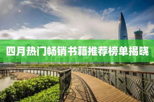 四月热门畅销书籍推荐榜单揭晓