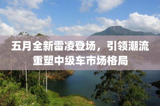 五月全新雷凌登场，引领潮流重塑中级车市场格局
