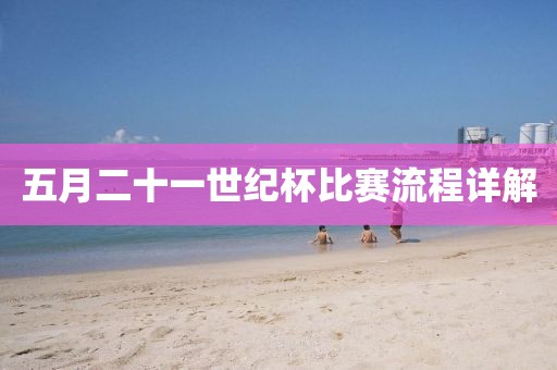 五月二十一世纪杯比赛流程详解
