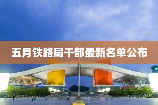 五月铁路局干部最新名单公布