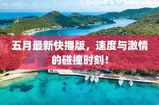 五月最新快播版，速度与激情的碰撞时刻！