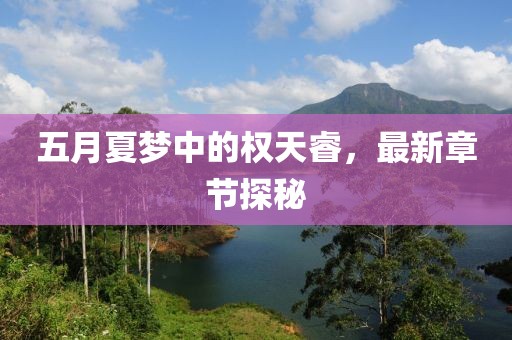 五月夏梦中的权天睿，最新章节探秘