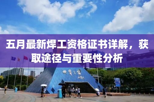五月最新焊工资格证书详解，获取途径与重要性分析