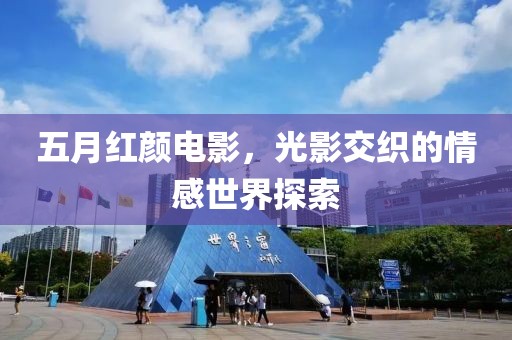 五月红颜电影，光影交织的情感世界探索