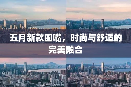 五月新款围嘴，时尚与舒适的完美融合