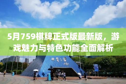 5月759棋牌正式版最新版，游戏魅力与特色功能全面解析