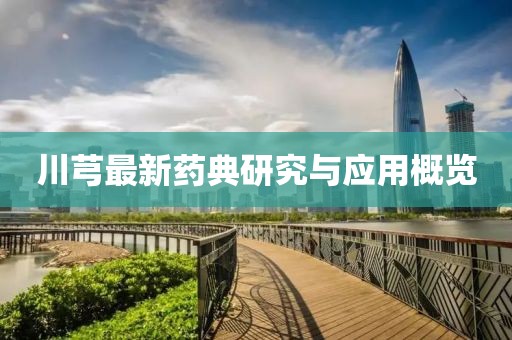川芎最新药典研究与应用概览