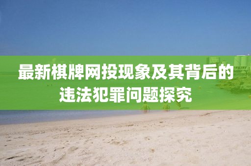 最新棋牌网投现象及其背后的违法犯罪问题探究