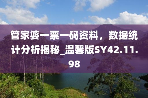管家婆一票一码资料，数据统计分析揭秘_温馨版SY42.11.98