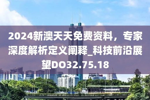 2024新澳天天免费资料，专家深度解析定义阐释_科技前沿展望DO32.75.18