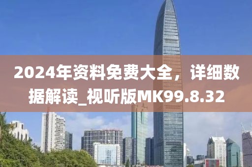 2024年资料免费大全，详细数据解读_视听版MK99.8.32