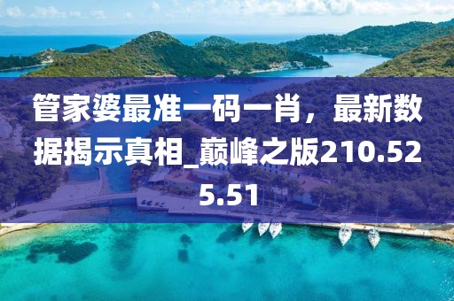 管家婆最准一码一肖，最新数据揭示真相_巅峰之版210.525.51