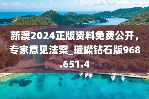 新澳2024正版资料免费公开，专家意见法案_璀璨钻石版968.651.4