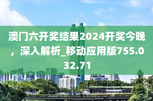 澳门六开奖结果2024开奖今晚，深入解析_移动应用版755.032.71