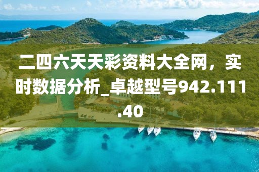 二四六天天彩资料大全网，实时数据分析_卓越型号942.111.40