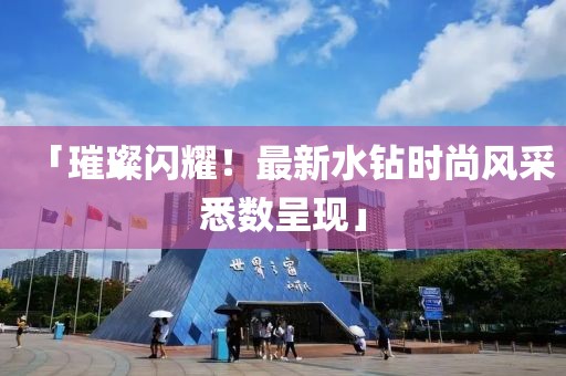 「璀璨闪耀！最新水钻时尚风采悉数呈现」