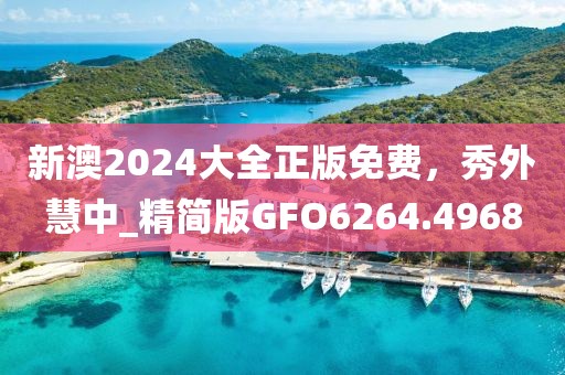 新澳2024大全正版免费，秀外慧中_精简版GFO6264.4968