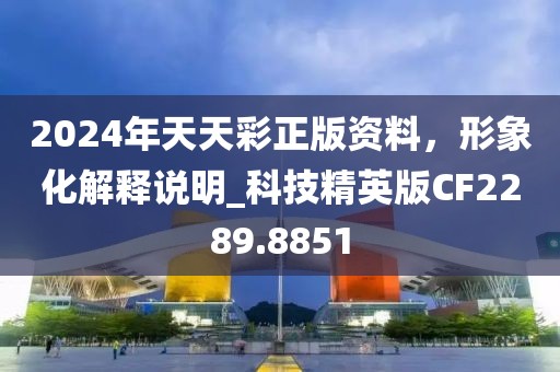 2024年天天彩正版资料，形象化解释说明_科技精英版CF2289.8851