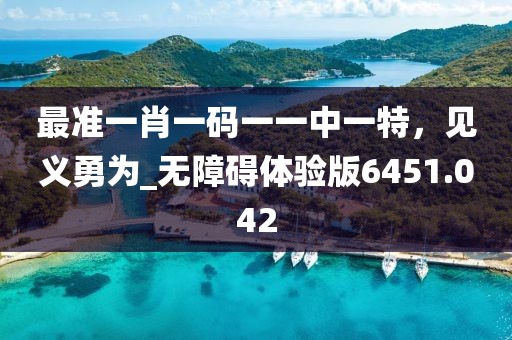 最准一肖一码一一中一特，见义勇为_无障碍体验版6451.042